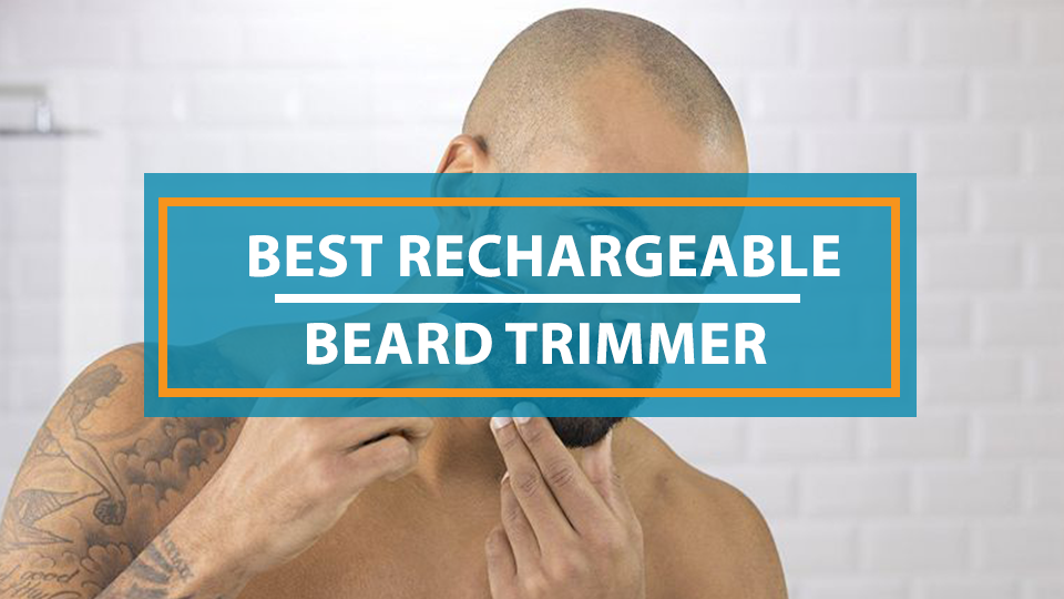 Best Rechargeable Beard Trimmer